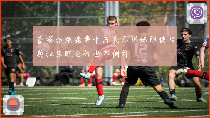 奎塔拒绝花费十万美元训练即使与奥拉朱旺合作也不例外