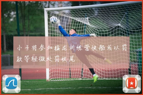 小卡将参加猛龙训练营快船或以罚款等轻微处罚收尾